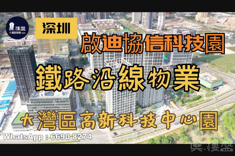 深圳启迪协信科技园|首期5万(减)铁路沿线|大湾区高新科技中心园，香港银行按揭，最新价单