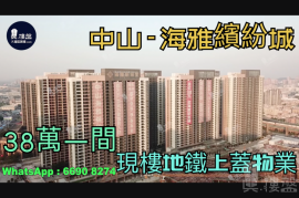中山海雅繽紛城，首期5萬(減)，香港銀行按揭，最新價單，中港專車免費上門接載睇樓