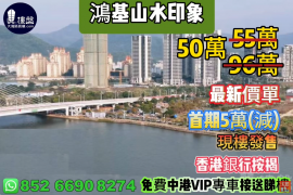 中山鴻基山水印象，首期5萬(減)，現樓發售，香港銀行按揭，最新價單，中港專車免費上門接載睇樓